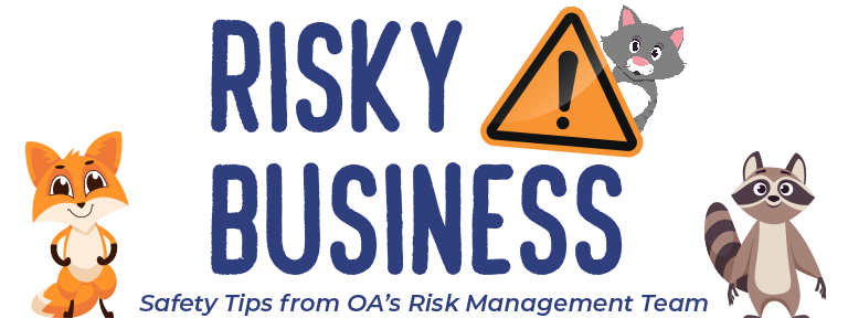 Risky Business Series (Safety Tips from OA's Risk Management Team)